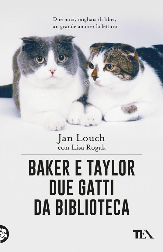 Baker & Taylor, due gatti da biblioteca - Jan Louch - Lisa Rogak - - Libro  - TEA - TEA pet | IBS