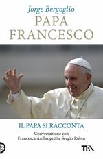 Papa Francesco. Il papa si racconta. Conversazione con Francesca Ambrogetti e Sergio Rubin