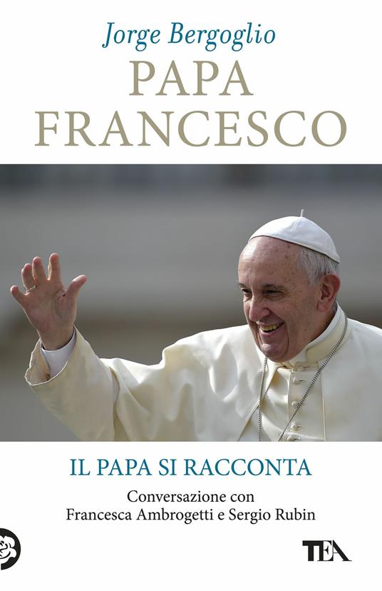 Papa Francesco. Il papa si racconta. Conversazione con Francesca Ambrogetti e Sergio Rubin - Francesco (Jorge Mario Bergoglio),Francesca Ambrogetti,Sergio Rubin - copertina