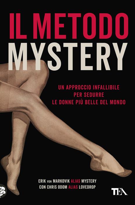 Il metodo Mystery. Un approccio infallibile per sedurre le donne più belle del mondo - Erik von Markovik,Chris Odom - copertina