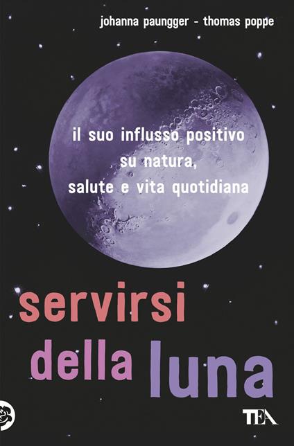 Servirsi della luna. Il suo flusso positivo su natura, salute e vita quotidiana - Johanna Paungger,Thomas Poppe - copertina