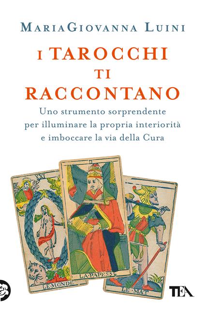 I tarocchi ti raccontano. Uno strumento sorprendente per illuminare la propria interiorità e imboccare la via della cura - MariaGiovanna Luini - copertina