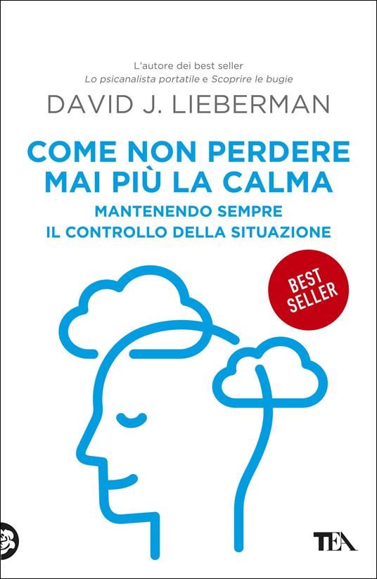 Come non perdere mai più la calma. Mantenendo sempre il controllo della situazione - David J. Lieberman - copertina