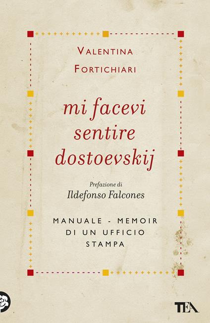 Mi facevi sentire Dostoevskij. Manuale-memoir di un ufficio stampa - Valentina Fortichiari - copertina