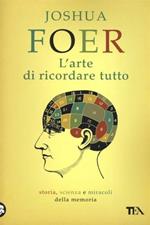 L'arte di ricordare tutto. Storia, scienza e miracoli della memoria