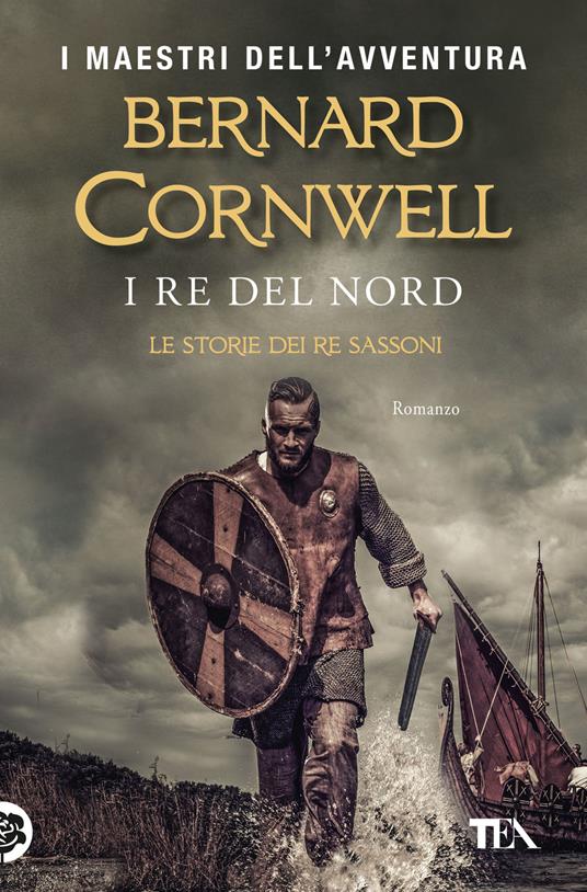 I re del nord. Le storie dei re sassoni. Vol. 3 - Bernard Cornwell - Libro  - TEA - Tea più | IBS