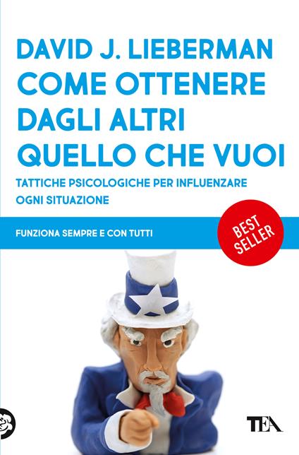 Come ottenere dagli altri quello che vuoi. Tattiche psicologiche per influenzare ogni situazione - David J. Lieberman - copertina