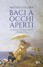 Baci a occhi aperti. La Sicilia nei racconti di una vita