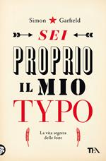 Sei proprio il mio typo. La vita segreta delle font