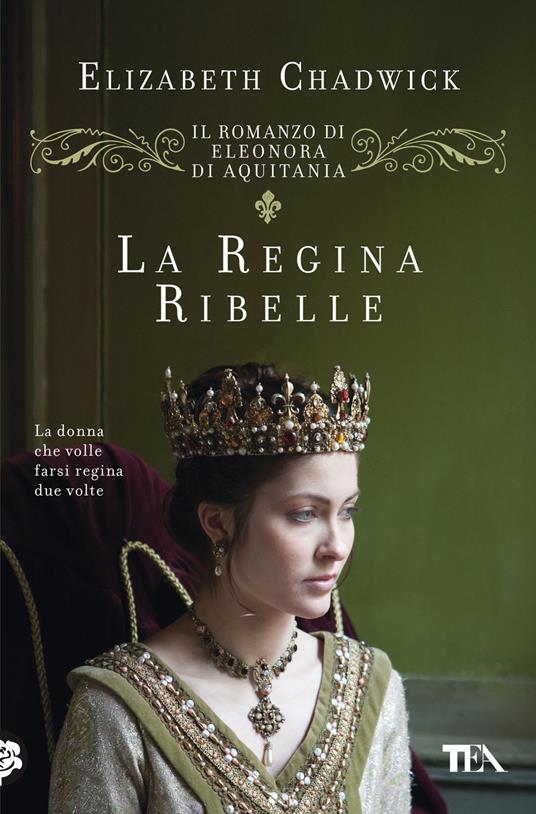 La regina ribelle. Il romanzo di Eleonora di Aquitania - Elizabeth Chadwick - copertina