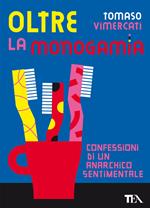 Oltre la monogamia. Confessioni di un anarchico sentimentale