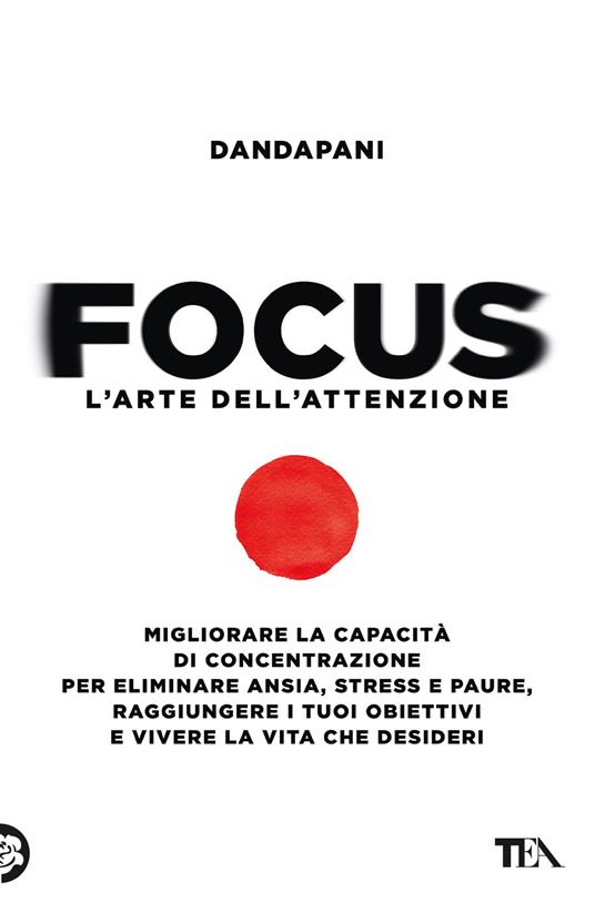 Focus. L'arte dell'attenzione. Migliorare la capacità di concentrazione per eliminare ansia, stress e paure, raggiungere i tuoi obiettivi e vivere la vita che desideri - Dandapani - copertina