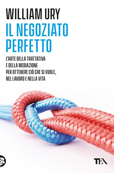 Il negoziato perfetto. L'arte della trattativa e della mediazione per ottenere ciò che si vuole, nel lavoro e nella vita - William Ury - copertina