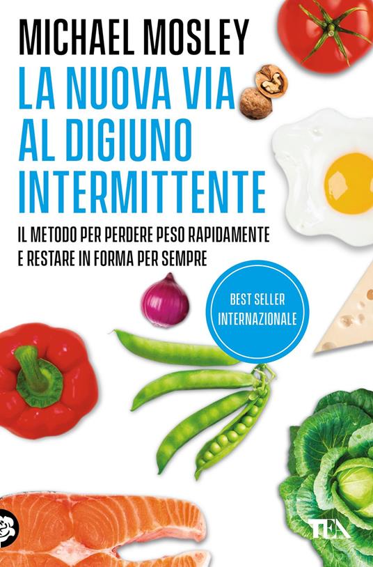 La nuova via al digiuno intermittente. Il metodo «800 calorie» per perdere  peso rapidamente e restare in forma per sempre - Michael Mosley - Libro -  TEA - Varia best seller