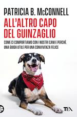 All'altro capo del guinzaglio. Come ci comportiamo con i nastri cani e perché. Una guida utile per una convivenza felice