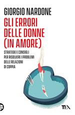 Gli errori delle donne (in amore). Strategie e consigli per risolvere i problemi delle relazioni di coppia