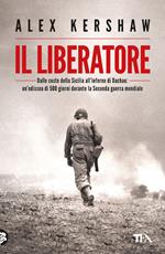 Il liberatore. Un'odissea lunga 500 giorni dalle spiagge della Sicilia ai cancelli di Dachau