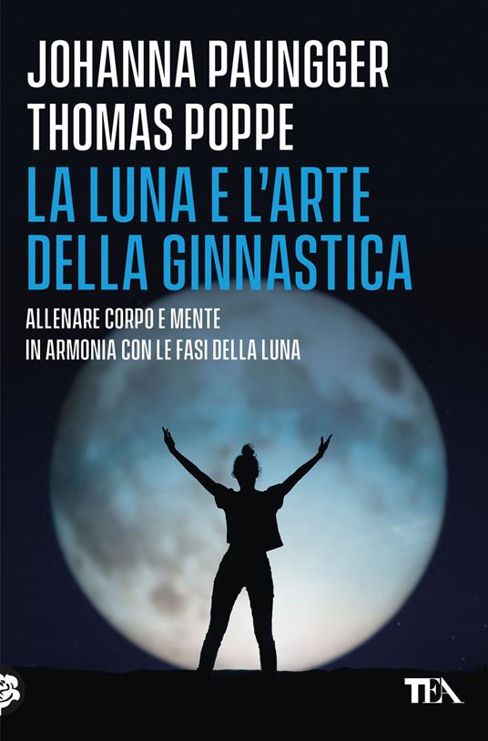 La luna e l'arte della ginnastica. Allenare corpo e mente in armonia con le fasi della luna - Johanna Paungger,Thomas Poppe - copertina