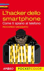 L' hacker dello smartphone. Come ti spiano al telefono