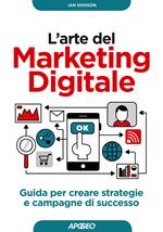 L' arte del marketing digitale. Guida per creare strategie e campagne di successo