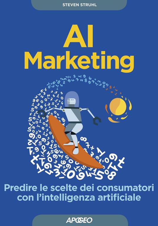 AI marketing. Predire le scelte dei consumatori con l'intelligenza artificiale - Steven Struhl,Paolo Poli - ebook