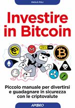 Investire in bitcoin. Piccolo manuale per divertirsi e guadagnare in sicurezza con le criptovalute