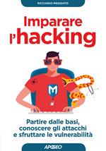 Imparare l'hacking. Partire dalle basi, conoscere gli attacchi e sfruttare le vulnerabilità