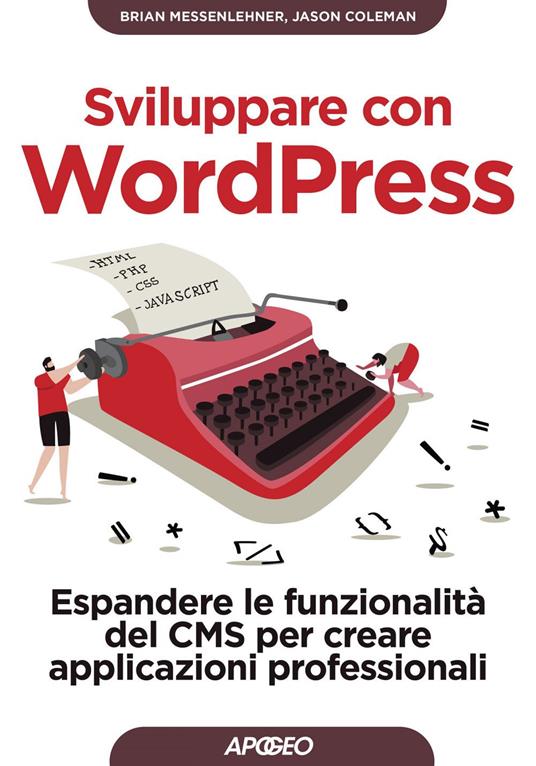 Sviluppare con WordPress. Espandere le funzionalità del CMS per creare applicazioni professionali - Jason Coleman,Brian Messenlehner - ebook