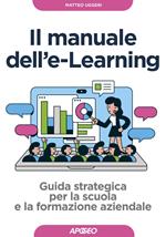 Manuale dell'E-learning. Guida strategica per la scuola e la formazione aziendale