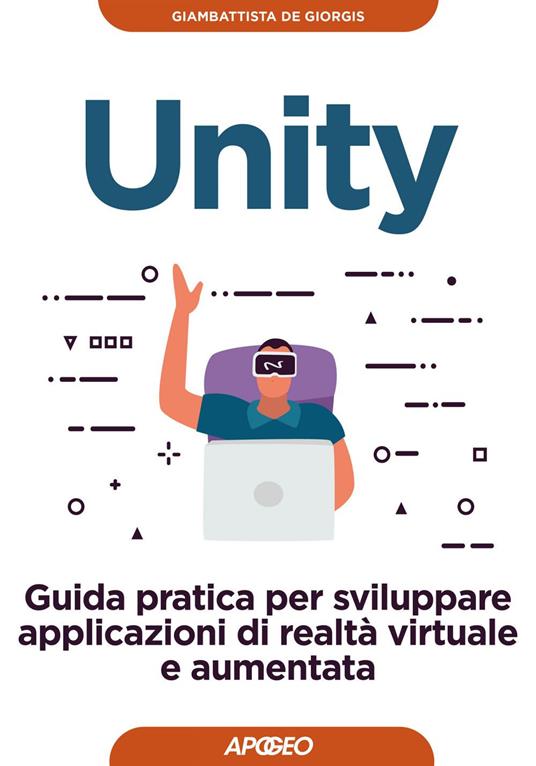 Unity. Guida pratica per sviluppare applicazioni di realtà virtuale e aumentata - Giambattista De Giorgis - ebook