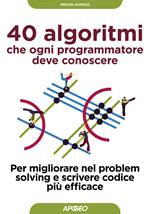 40 algoritmi che ogni programmatore deve conoscere. Per migliorare nel problem solving e scrivere codice più efficace