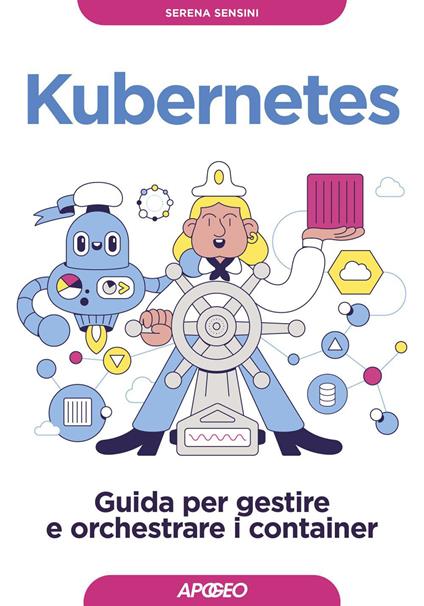 Kubernetes. Guida per gestire e orchestrare i container - Serena Sensini - ebook