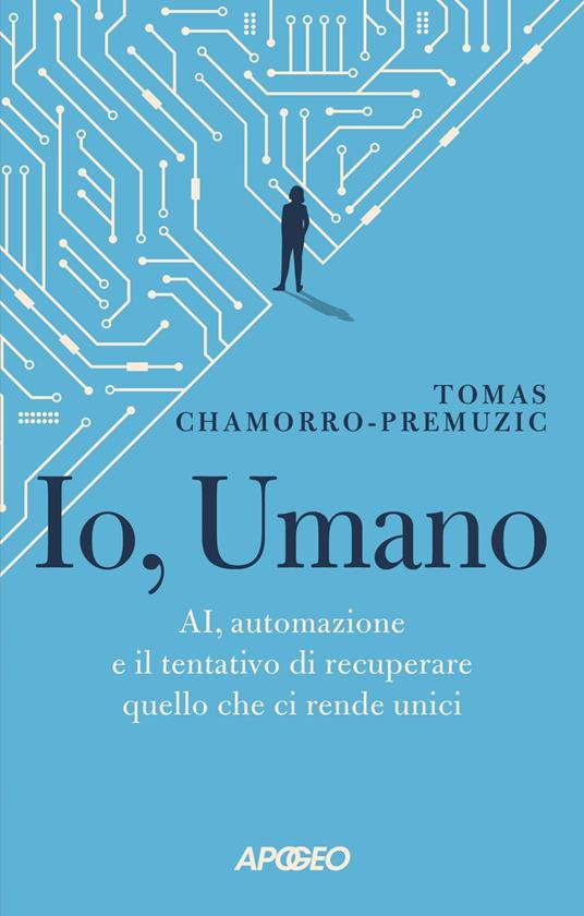 Io, umano. AI, automazione e il tentativo di recuperare quello che ci rende unici - Tomas Chamorro-Premuzic - ebook