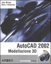 AutoCAD 2002. Modellazione 3D. Con CD-ROM - John Wilson,Alan J. Kalameja - copertina