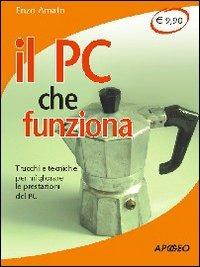 Il PC che funziona. Trucchi e tecniche per migliorare le prestazioni del PC - Enzo Amato - copertina