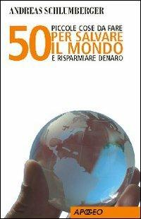 50 piccole cose da fare per salvare il mondo e risparmiare denaro - Andreas Schlumberger - copertina