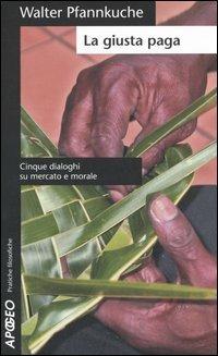 La giusta paga. Cinque dialoghi su mercato e morale - Walter Pfannkuche - copertina