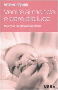 Venire al mondo e dare alla luce. Percorsi di vita attraverso la nascita - Verena Schmid - copertina