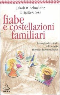 Fiabe e costellazioni familiari. Immaginario e storie nella terapia sistemico-fenomenologica - Jakob R. Schneider,Brigitte Gross - copertina