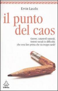 Il punto del caos. Guerre, catastrofi naturali, sistemi sociali in difficoltà: che cosa fare prima che sia troppo tardi? - Ervin László - copertina