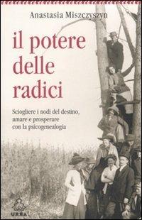 Il potere delle radici. Sciogliere i nodi del destino, amare e prosperare con la psicogenealogia - Anastasia Miszczyszyn Giannotti - copertina