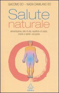 Salute naturale. Alimentazione, stile di vita, equilibrio di corpo, mente e spirito: una guida - Giacomo Bo,Nadia Damilano Bo - copertina