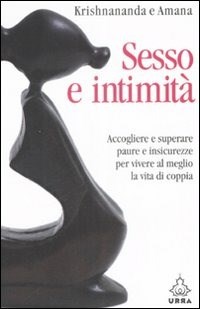 Sesso e intimità. Accogliere e superare paure e insicurezze per vivere al  meglio la vita di coppia - Krishnananda - Amana - - Libro - Apogeo - Urra