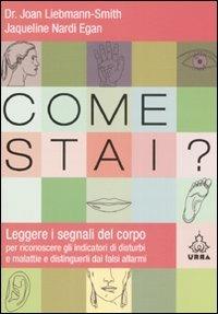 Come stai? Leggere i segnali del corpo per riconoscere gli indicatori di disturbi e malattie e distinguerli dai falsi allarmi - Joan Liebmann-Smith,Jacqueline Nardi Egan - copertina