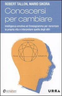 Conoscersi per cambiare. Intelligenza emotiva ed enneagramma per riorientare la propria vita e interpretare quella degli altri - Robert Tallon,Mario Sikora - copertina