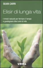 Elisir di lunga vita. I rimedi naturali per fermare il tempo e guadagnare dieci anni di vita