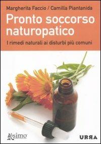 Pronto soccorso naturopatico. I rimedi naturali ai disturbi più comuni - Camilla Piantanida,Margherita Faccio - copertina