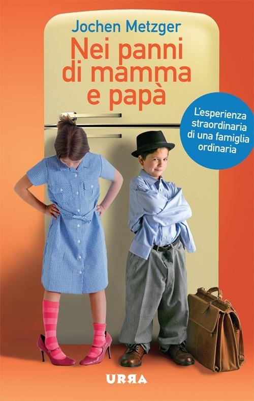 Nei panni di mamma e papà. L'esperienza straordinaria di una famiglia ordinaria - Jochen Metzger - copertina