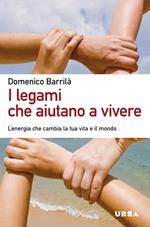 I legami che aiutano a vivere. L'energia che cambia la tua vita e il mondo