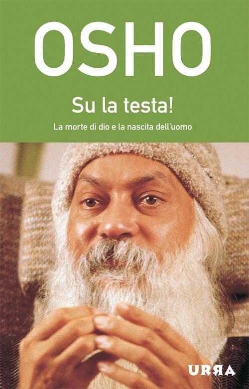 Su la testa! La morte di Dio e la nascita dell'uomo - Osho - copertina